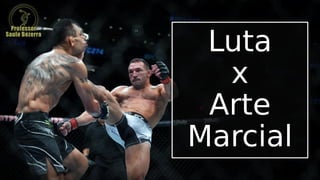 Luta
x
Arte
Marcial
 