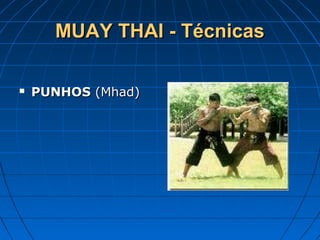 MUAY THAI - TécnicasMUAY THAI - Técnicas
 PUNHOSPUNHOS (Mhad)(Mhad)
 