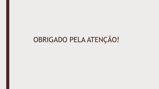 OBRIGADO PELA ATENÇÃO!
 