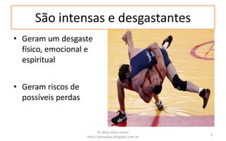São intensas e desgastantes
• Geram um desgaste
  físico, emocional e
  espiritual


• Geram riscos de
  possíveis perdas


                            Pr. Almy Alves Junior
                                                        3
                     http://almyalves.blogspot.com.br
 