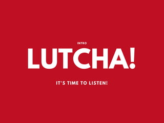 LUTCHA!
IT'S TIME TO LISTEN!
INTRO
 
