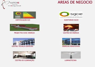AREAS DE NEGOCIO
CERTIFICAÇÃO SCE AUDITORIAS SGCIE
PROJECTOS AVAC ENERGIA GESTÃO DE ENERGIA
GESTÃO TÉCNICA EDIFÍCIOS ENERGIAS RENOVÁVEIS
LUMINOTECNIAGESTÃO DE ILUMINAÇÃO
 