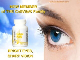 www.zivisastilom.com

    NEW MEMBER
of THE CaliVita® Family




   BRIGHT EYES,
   SHARP VISION
 