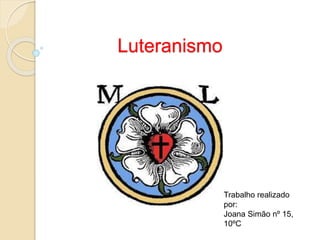 Luteranismo 
Trabalho realizado 
por: 
Joana Simão nº 15, 
10ºC 
 