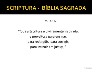 II Tm: 3.16

“Toda a Escritura é divinamente inspirada,
        e proveitosa para ensinar,
      para redargüir, para corrigir,
        para instruir em justiça;”
 