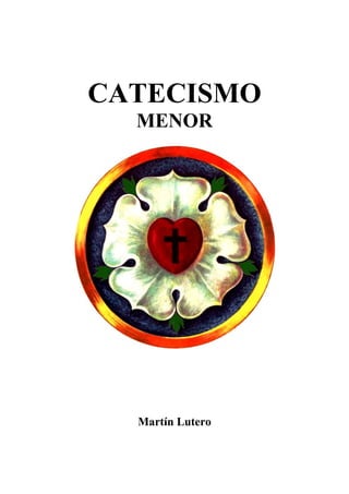 CATECISMO 
MENOR 
Martín Lutero 
 