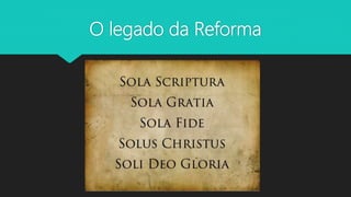 O legado da Reforma
 