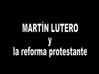MARTÍN LUTERO y  la reforma protestante 
