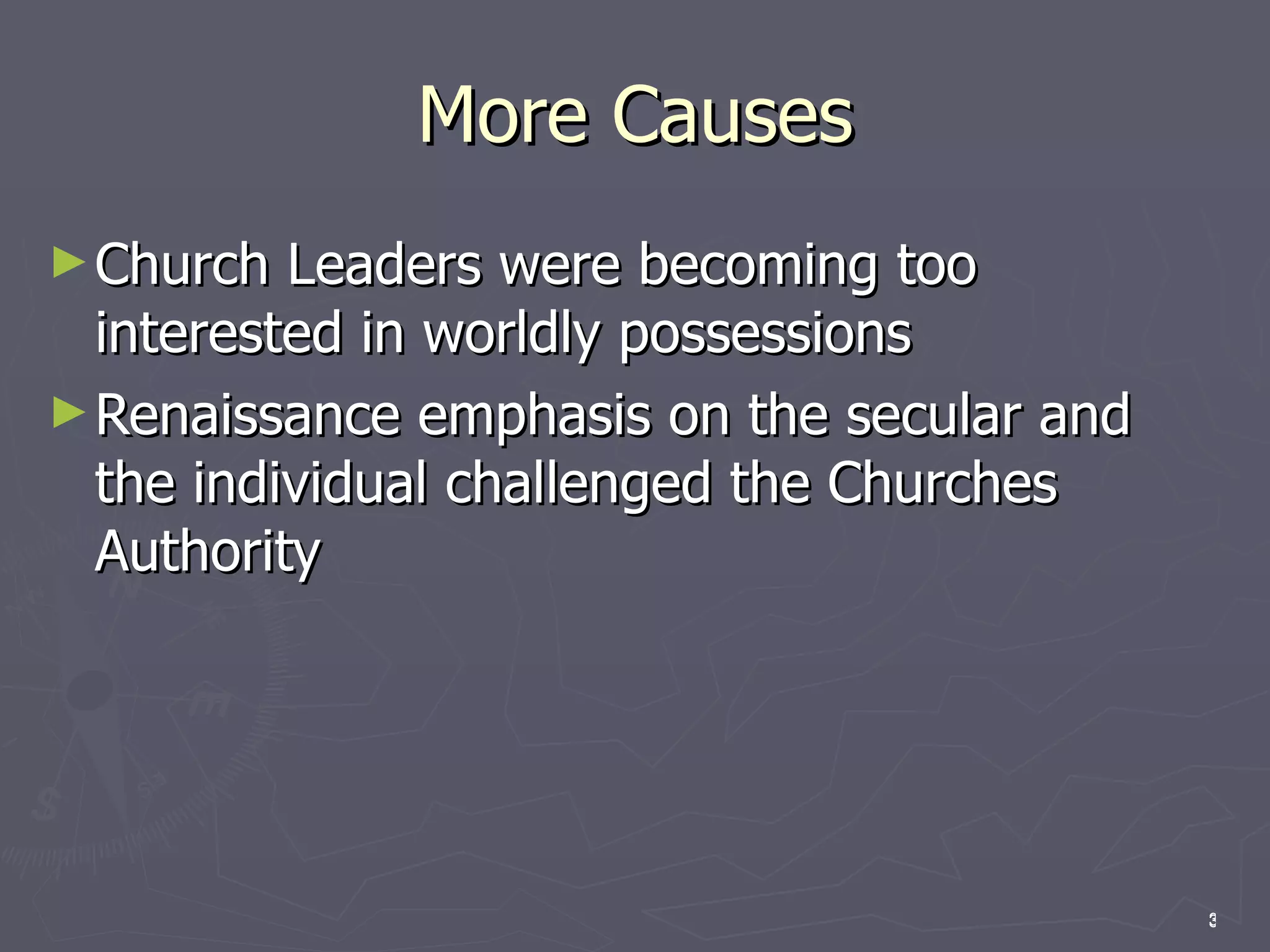 More Causes Church Leaders were becoming too interested in worldly possessions Renaissance emphasis on the secular and the individual challenged the Churches Authority 
