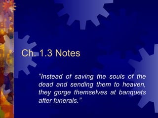 Ch. 1.3 Notes
“Instead of saving the souls of the
dead and sending them to heaven,
they gorge themselves at banquets
after funerals.”
 