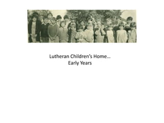 Lutheran Children’s Home…
        Early Years
 