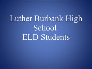 Luther Burbank High School  ELD Students 