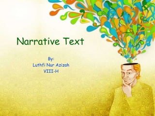Narrative Text
By:
Luthfi Nur Azizah
VIII-H
 