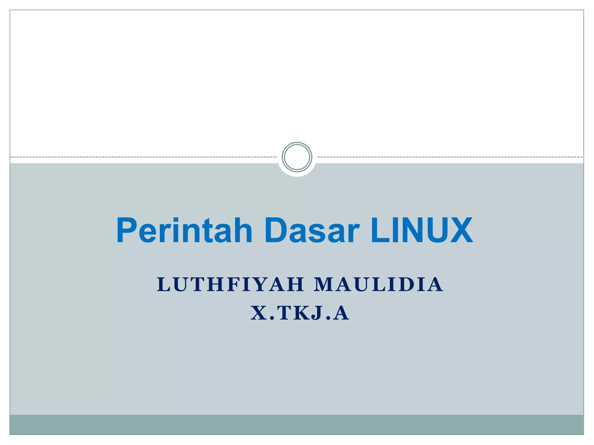 LUTHFIYAH MAULIDIA
X.TKJ.A
Perintah Dasar LINUX
 