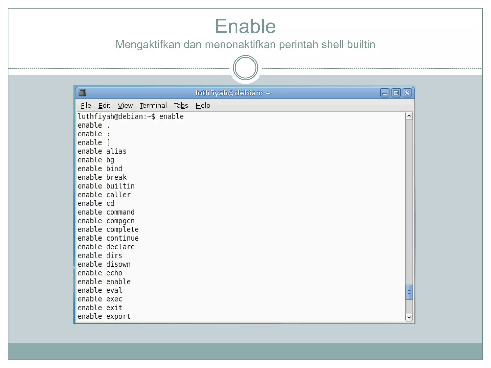Enable
Mengaktifkan dan menonaktifkan perintah shell builtin
 