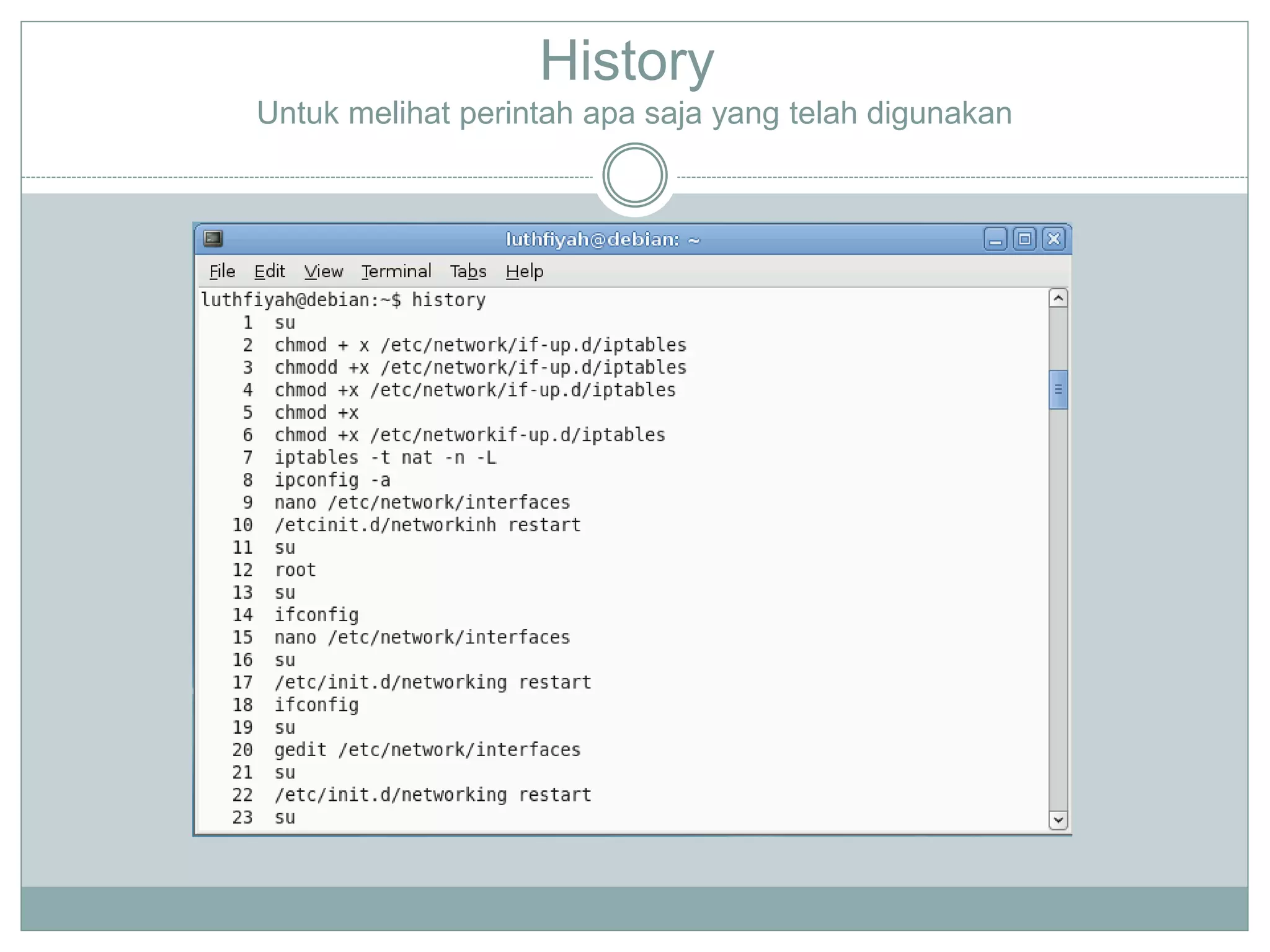 History
Untuk melihat perintah apa saja yang telah digunakan
 