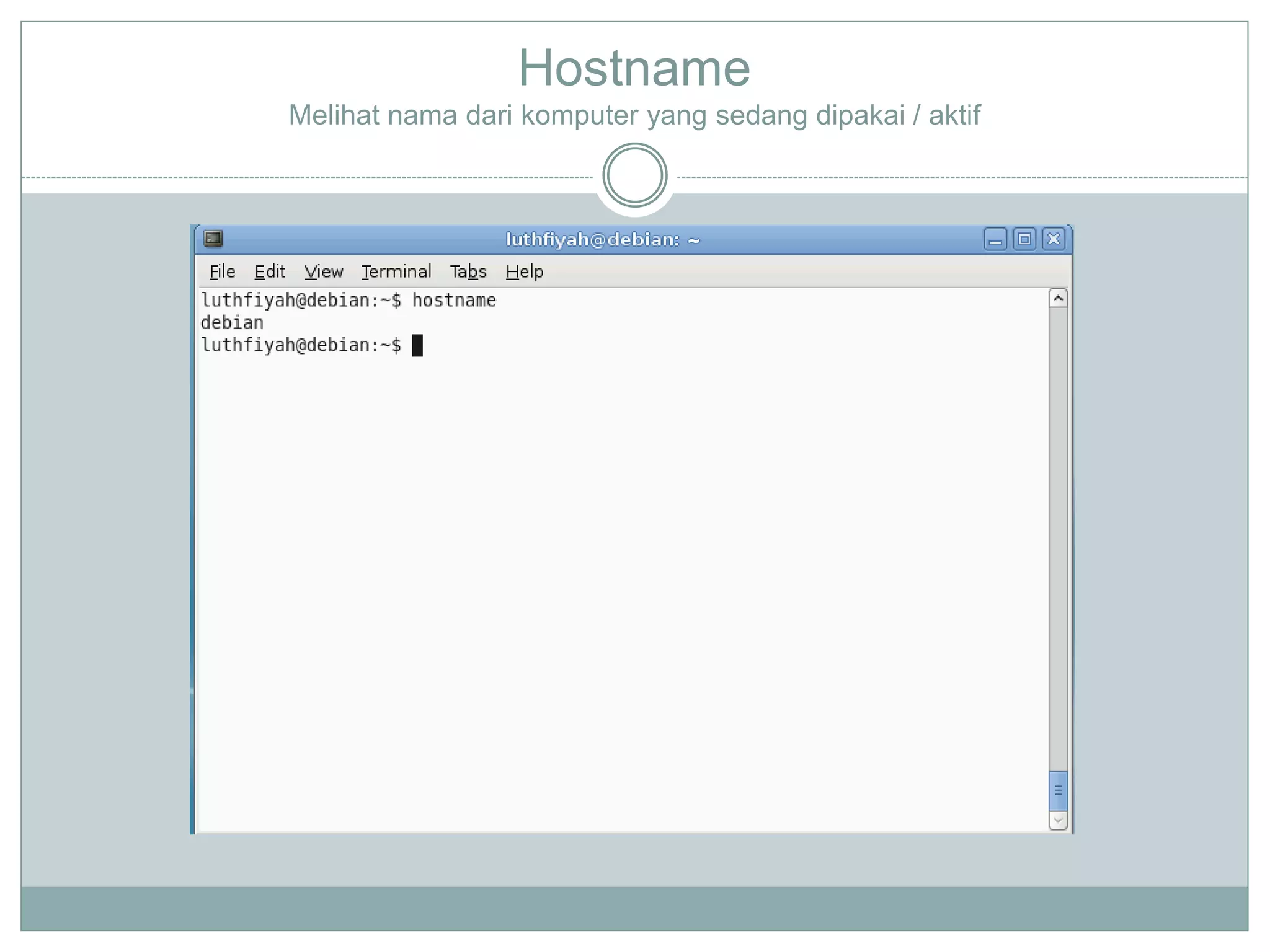 Hostname
Melihat nama dari komputer yang sedang dipakai / aktif
 
