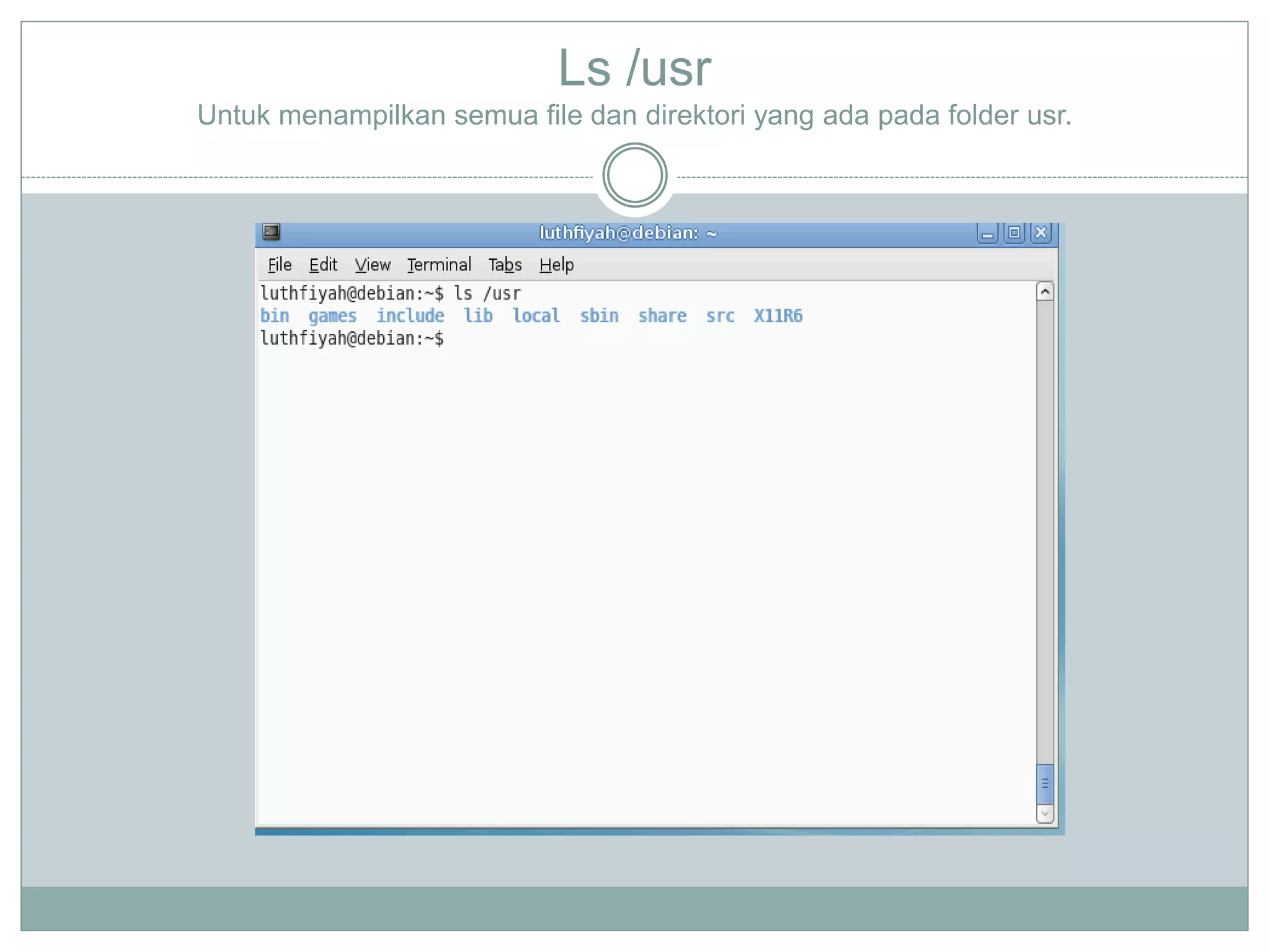 Ls /usr
Untuk menampilkan semua file dan direktori yang ada pada folder usr.
 