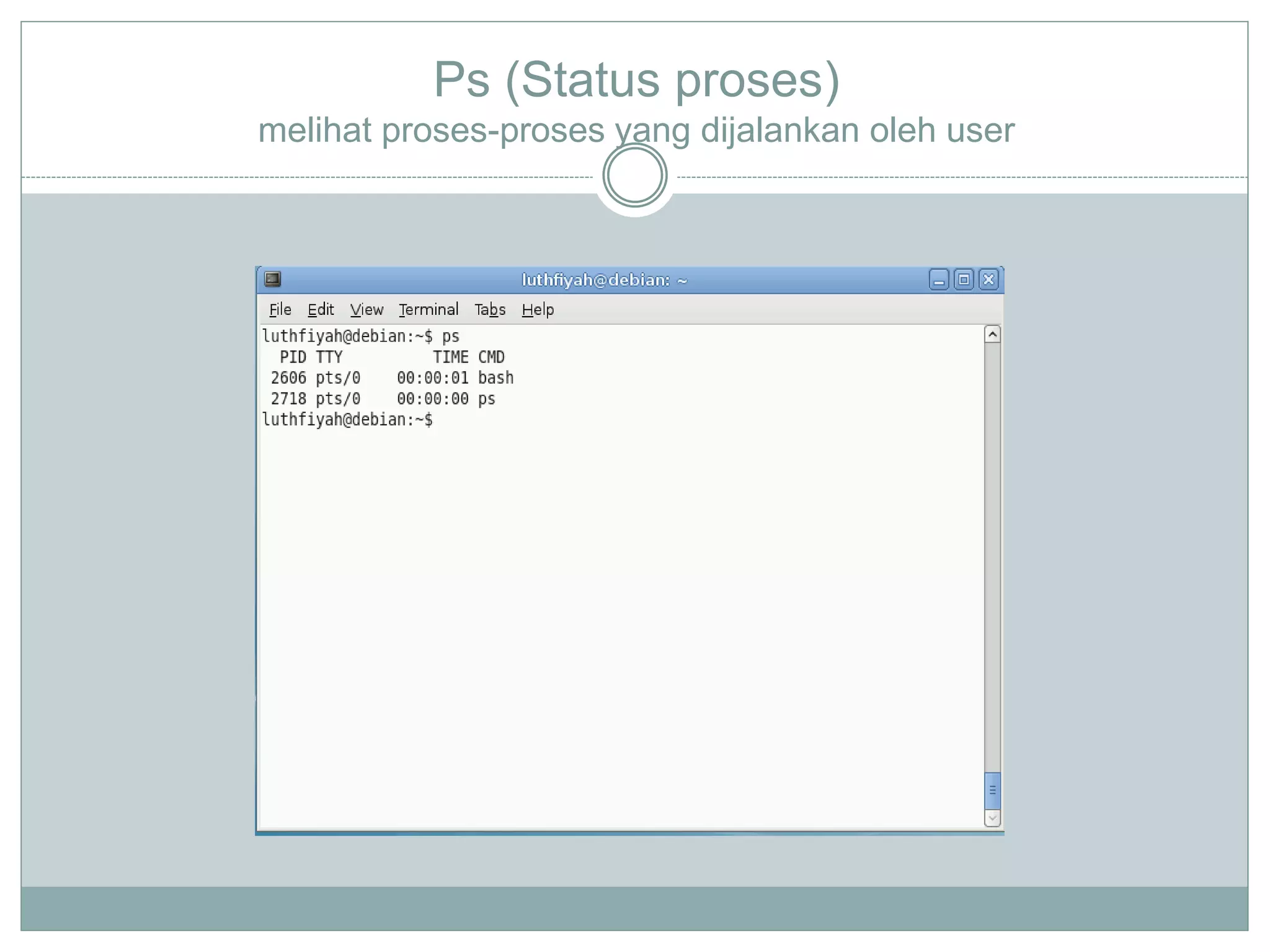 Ps (Status proses)
melihat proses-proses yang dijalankan oleh user
 