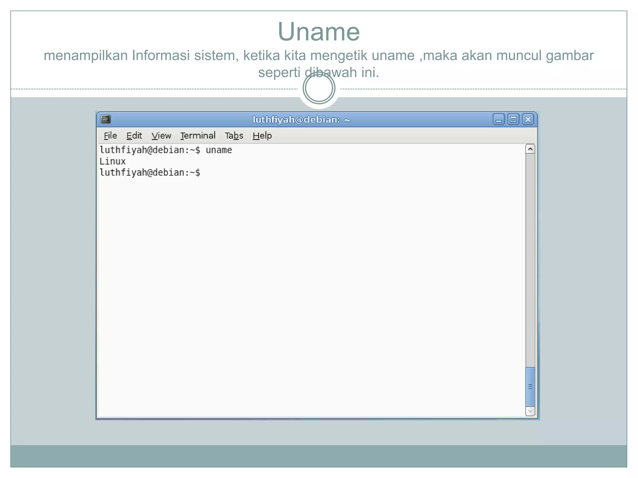 Uname
menampilkan Informasi sistem, ketika kita mengetik uname ,maka akan muncul gambar
seperti dibawah ini.
 