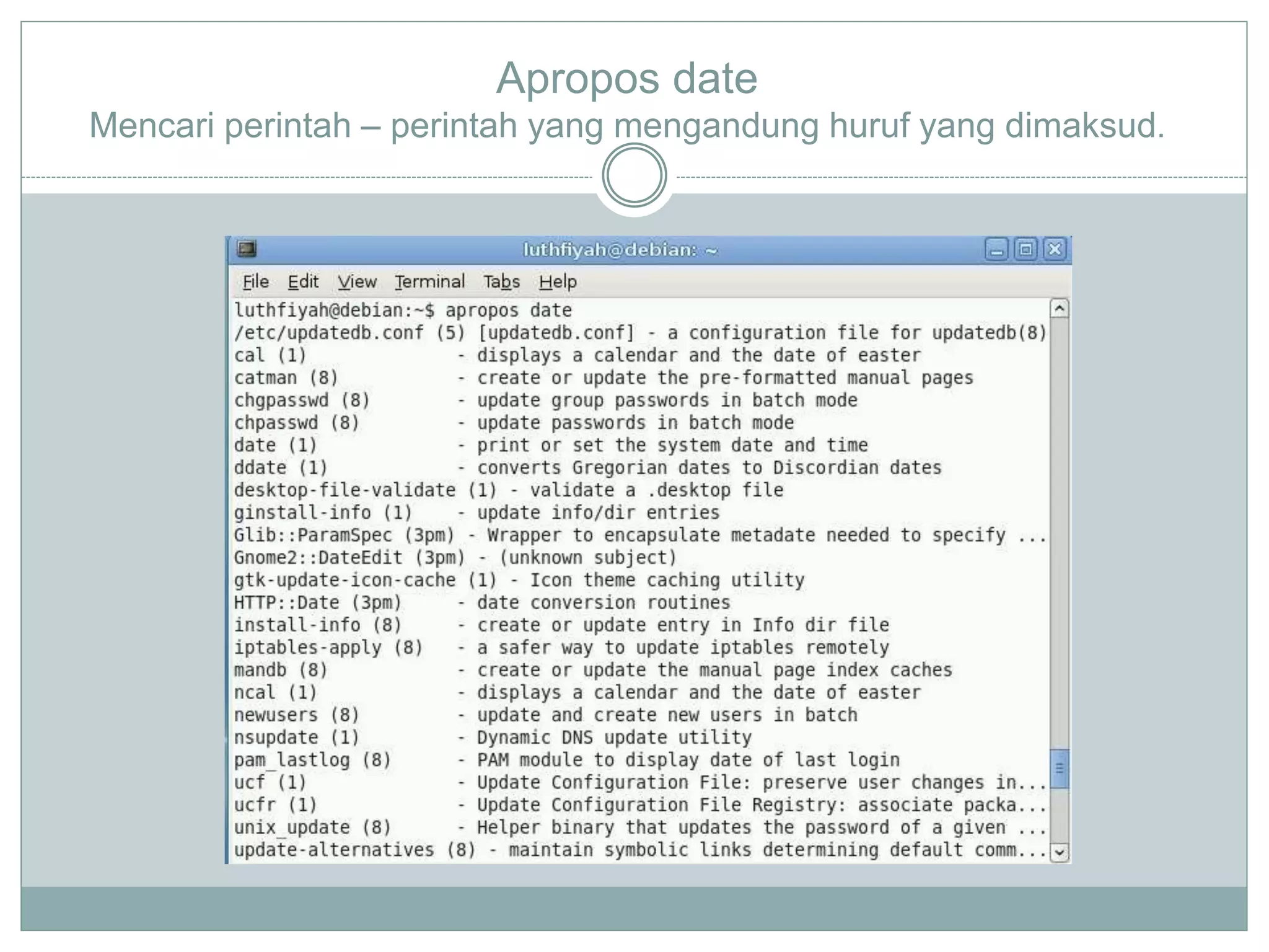 Apropos date
Mencari perintah – perintah yang mengandung huruf yang dimaksud.
 
