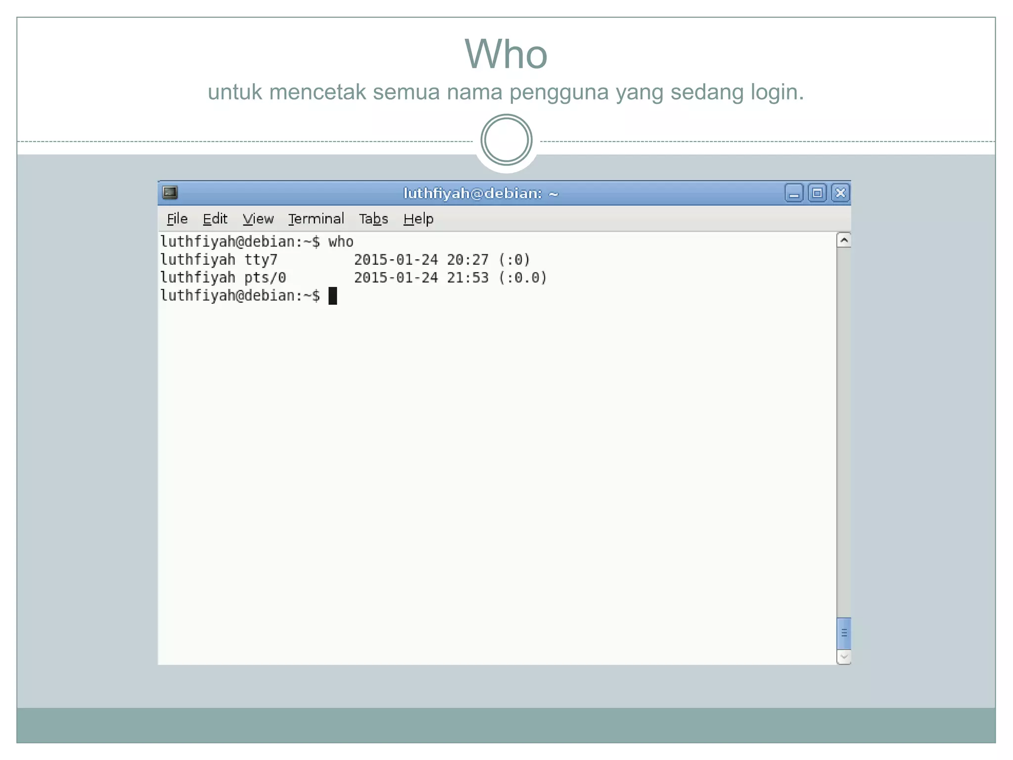 Who
untuk mencetak semua nama pengguna yang sedang login.
 