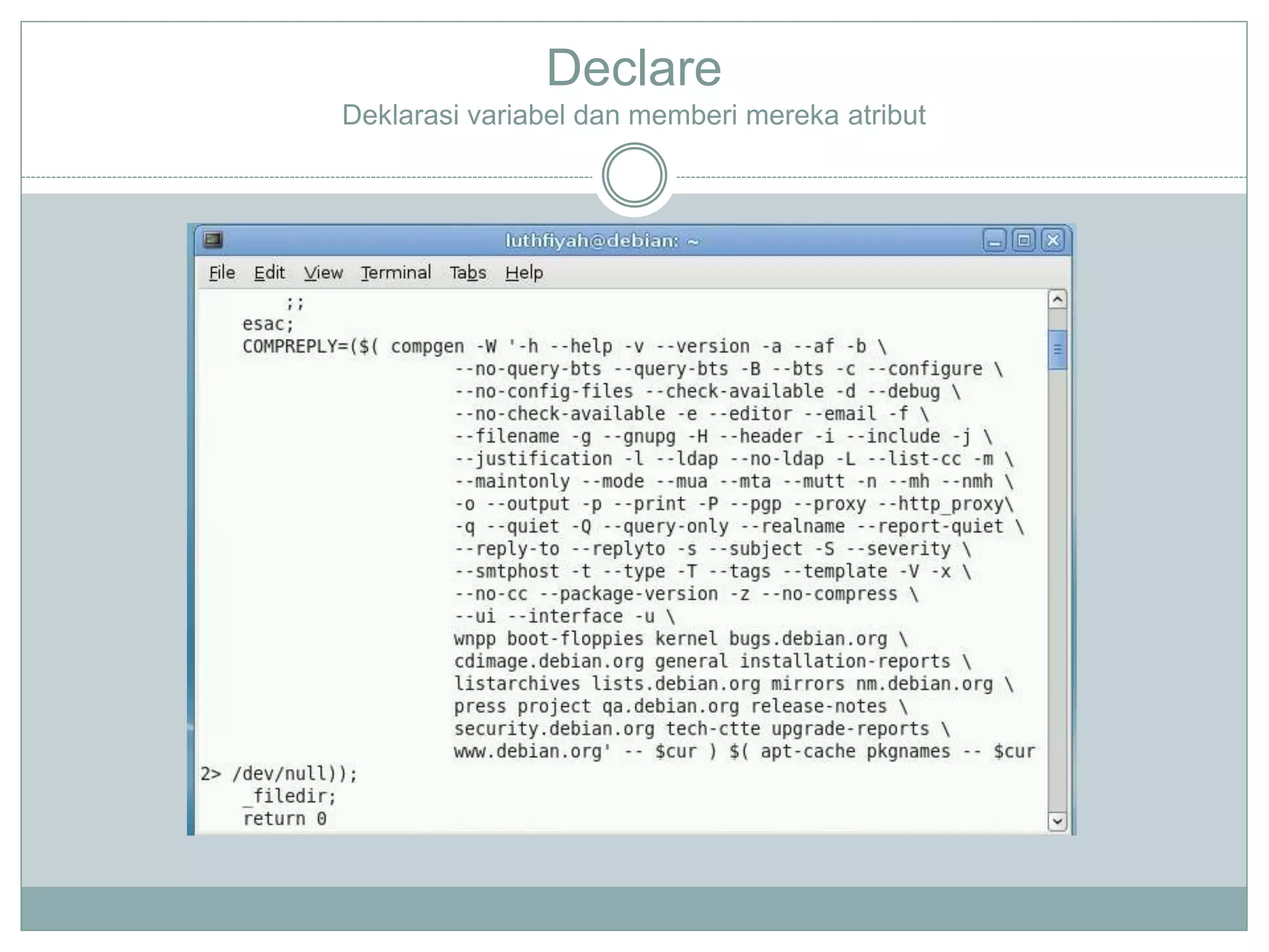 Declare
Deklarasi variabel dan memberi mereka atribut
 