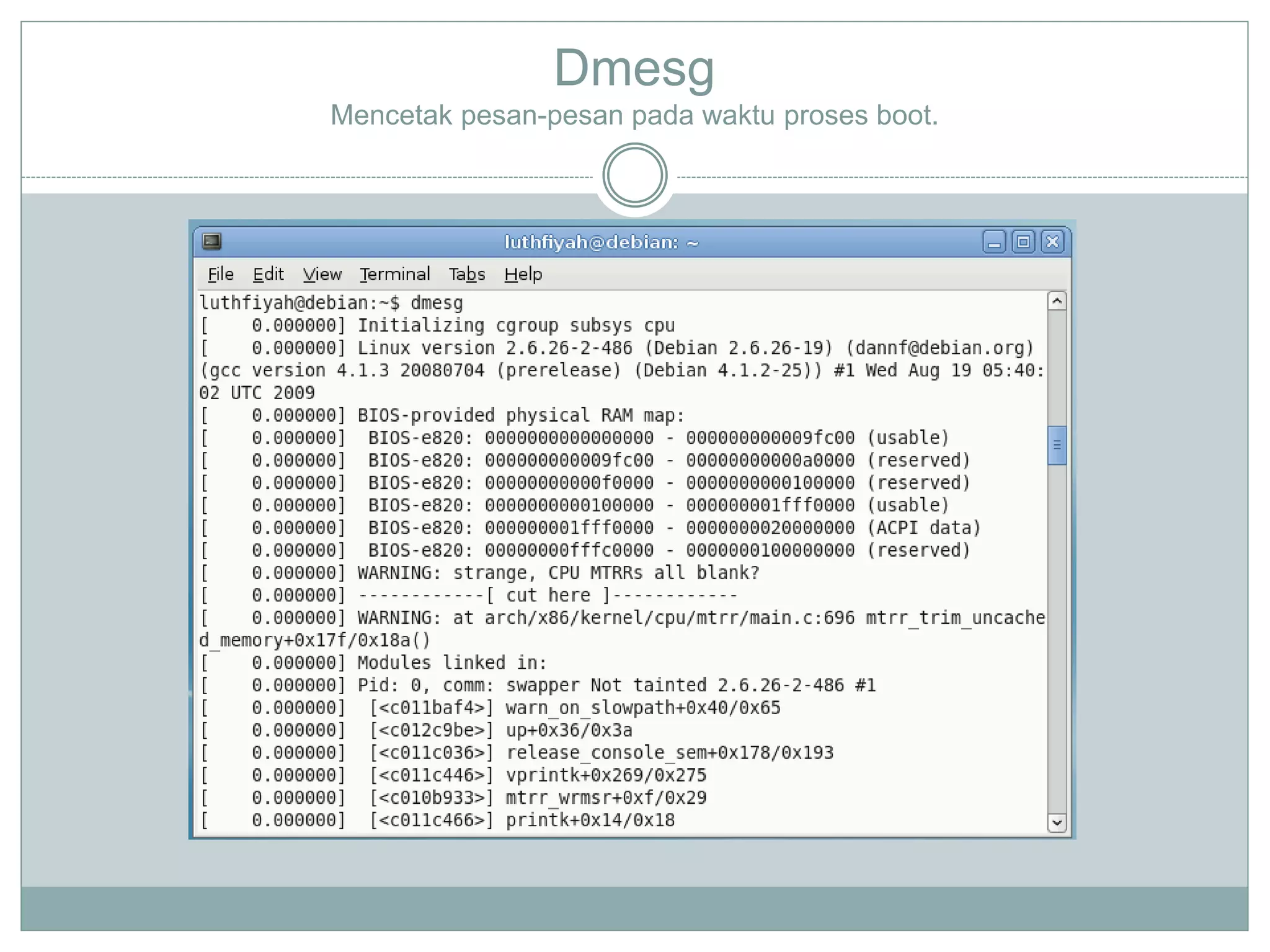 Dmesg
Mencetak pesan-pesan pada waktu proses boot.
 