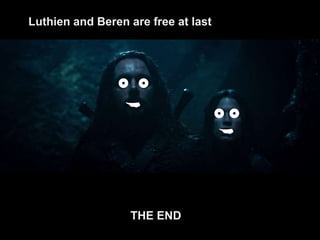 Luthien and Beren are free at last
THE END
 