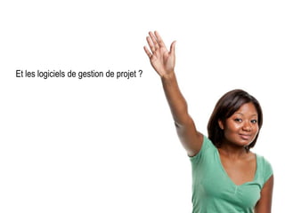 Et les logiciels de gestion de projet ?
 