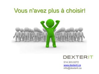 Vous n'avez plus à choisir!




                  514.303.0272
                  www.dexterit.ca
                  info@dexterit.ca
 