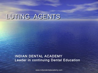 LUTING AGENTSLUTING AGENTS
INDIAN DENTAL ACADEMY
Leader in continuing Dental Education
www.indiandentalacademy.comwww.indiandentalacademy.com
 