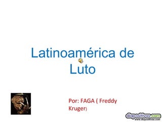 Latinoamérica de Luto Por: FAGA ( Freddy Kruger ) 