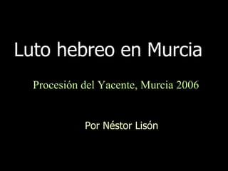 Luto hebreo en Murcia  Por Néstor Lisón Procesión del Yacente, Murcia 2006 