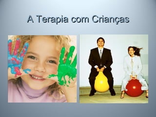 A Terapia com CriançasA Terapia com Crianças
 
