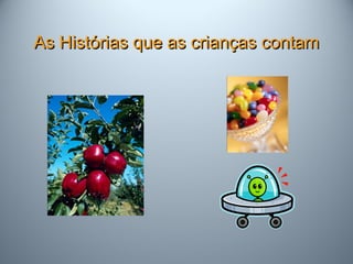AsAs Histórias que as crianças contamHistórias que as crianças contam
 