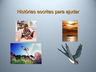 Histórias escritas para ajudarHistórias escritas para ajudar
 