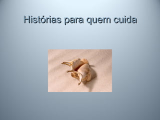 Histórias para quem cuidaHistórias para quem cuida
 