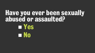 Yes
No
Have you ever been sexually
abused or assaulted?
 