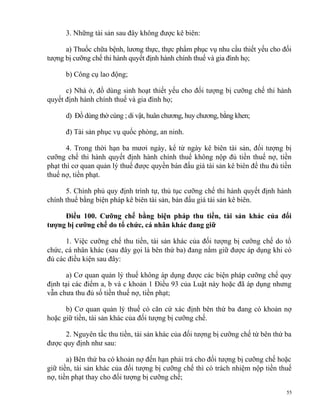 3. Những tài sản sau đây không được kê biên:
a) Thuốc chữa bệnh, lương thực, thực phẩm phục vụ nhu cầu thiết yếu cho đối
tượng bị cưỡng chế thi hành quyết định hành chính thuế và gia đình họ;
b) Công cụ lao động;
c) Nhà ở, đồ dùng sinh hoạt thiết yếu cho đối tượng bị cưỡng chế thi hành
quyết định hành chính thuế và gia đình họ;
d) Đồ dùng thờ cúng ; di vật, huân chương, huy chương, bằng khen;
đ) Tài sản phục vụ quốc phòng, an ninh.
4. Trong thời hạn ba mươi ngày, kể từ ngày kê biên tài sản, đối tượng bị
cưỡng chế thi hành quyết định hành chính thuế không nộp đủ tiền thuế nợ, tiền
phạt thì cơ quan quản lý thuế được quyền bán đấu giá tài sản kê biên để thu đủ tiền
thuế nợ, tiền phạt.
5. Chính phủ quy định trình tự, thủ tục cưỡng chế thi hành quyết định hành
chính thuế bằng biện pháp kê biên tài sản, bán đấu giá tài sản kê biên.
Điều 100. Cưỡng chế bằng biện pháp thu tiền, tài sản khác của đối
tượng bị cưỡng chế do tổ chức, cá nhân khác đang giữ
1. Việc cưỡng chế thu tiền, tài sản khác của đối tượng bị cưỡng chế do tổ
chức, cá nhân khác (sau đây gọi là bên thứ ba) đang nắm giữ được áp dụng khi có
đủ các điều kiện sau đây:
a) Cơ quan quản lý thuế không áp dụng được các biện pháp cưỡng chế quy
định tại các điểm a, b và c khoản 1 Điều 93 của Luật này hoặc đã áp dụng nhưng
vẫn chưa thu đủ số tiền thuế nợ, tiền phạt;
b) Cơ quan quản lý thuế có căn cứ xác định bên thứ ba đang có khoản nợ
hoặc giữ tiền, tài sản khác của đối tượng bị cưỡng chế.
2. Nguyên tắc thu tiền, tài sản khác của đối tượng bị cưỡng chế từ bên thứ ba
được quy định như sau:
a) Bên thứ ba có khoản nợ đến hạn phải trả cho đối tượng bị cưỡng chế hoặc
giữ tiền, tài sản khác của đối tượng bị cưỡng chế thì có trách nhiệm nộp tiền thuế
nợ, tiền phạt thay cho đối tượng bị cưỡng chế;
55
 
