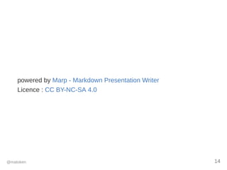 powered by Marp ­ Markdown Presentation Writer
Licence : CC BY­NC­SA 4.0
@matoken 14
 