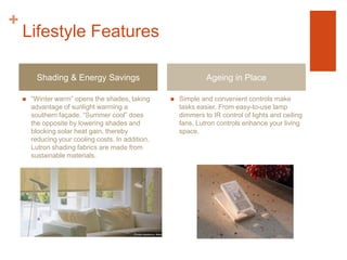 New FeaturesSaves energy by tuning of lights where they are frequently left on such as the bathroom or laundry room.Simple, intuitive control of lights, shades, HVAC & audio/video from one location. Energy page allows setback of energy use.Dynamic KeypadRadio PowrSavr™ occupancy/vacancy sensor