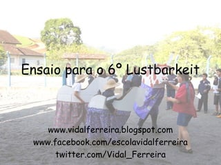 Ensaio para o 6º Lustbarkeit



    www.vidalferreira.blogspot.com
 www.facebook.com/escolavidalferreira
      twitter.com/Vidal_Ferreira
 