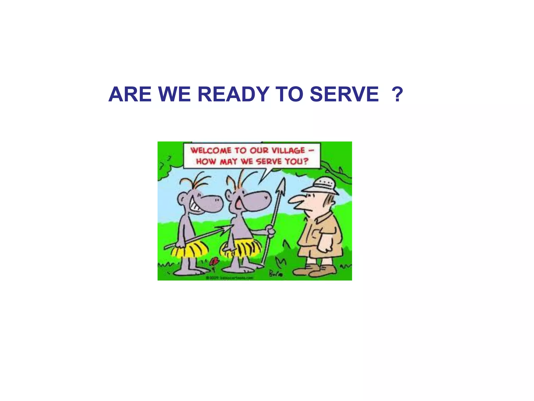 ARE WE READY TO SERVE ?
 