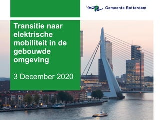 Transitie naar
elektrische
mobiliteit in de
gebouwde
omgeving
3 December 2020
 