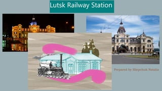 Lutsk Railway Station
Prepared by Sliepchuk Natalia
 