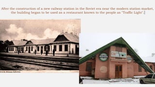 After the construction of a new railway station in the Soviet era near the modern station market,
the building began to be used as a restaurant known to the people as "Traffic Light".
 