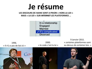 Je résume
1996.
« Il n’y a pas de lois ici »
2000.
« le code c’est la loi »
9 Janvier 2015.
« certaines plateformes sont
au-dessus de certaines lois. »
10
 