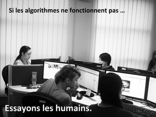 Si les algorithmes ne fonctionnent pas …
Essayons les humains.
 