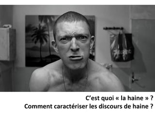 C’est quoi « la haine » ?
Comment caractériser les discours de haine ?
 